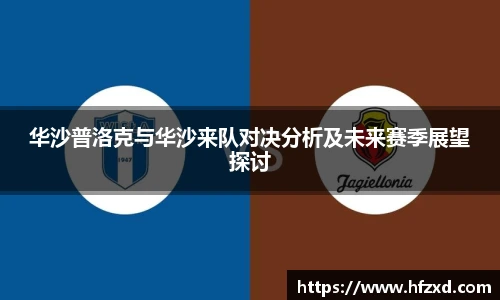 华沙普洛克与华沙来队对决分析及未来赛季展望探讨